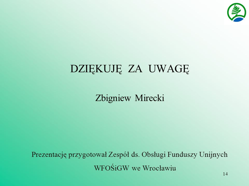 14 DZIĘKUJĘ ZA UWAGĘ Zbigniew Mirecki Prezentację przygotował Zespół ds.