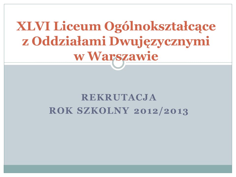 REKRUTACJA ROK SZKOLNY 2012/2013 XLVI Liceum Ogólnokształcące z Oddziałami Dwujęzycznymi w Warszawie