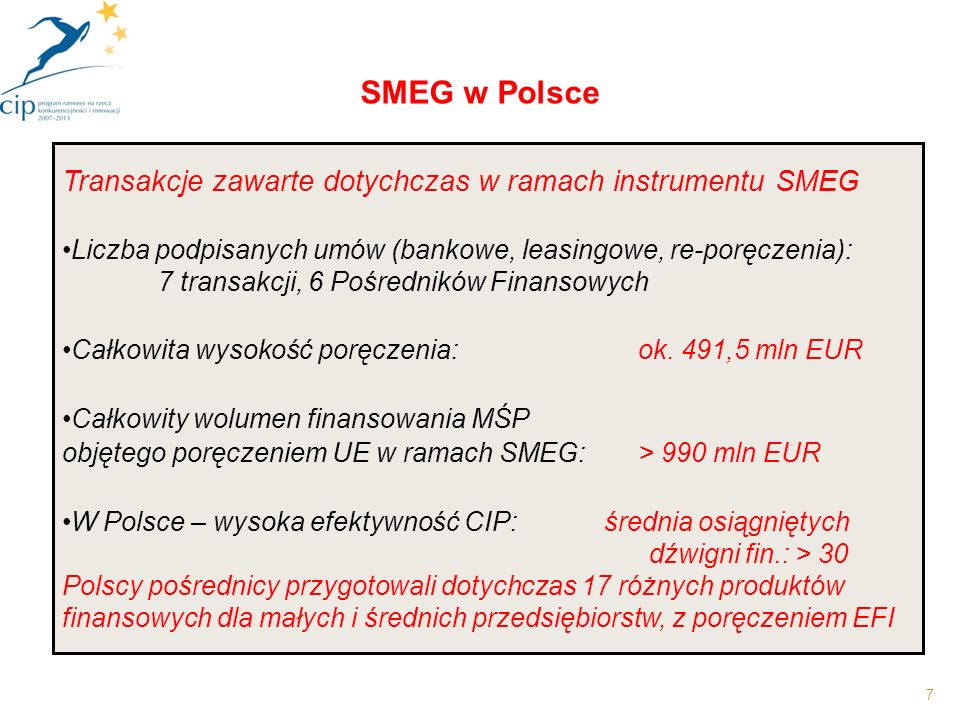 7 SMEG w Polsce Transakcje zawarte dotychczas w ramach instrumentu SMEG Liczba podpisanych umów (bankowe, leasingowe, re-poręczenia): 7 transakcji, 6 Pośredników Finansowych Całkowita wysokość poręczenia:ok.