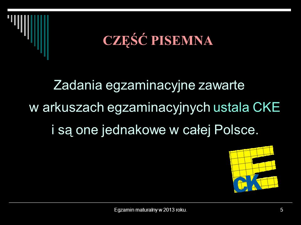 Egzamin maturalny w 2013 roku.5 Zadania egzaminacyjne zawarte w arkuszach egzaminacyjnych ustala CKE i są one jednakowe w całej Polsce.