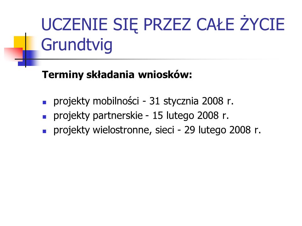 UCZENIE SIĘ PRZEZ CAŁE ŻYCIE Grundtvig Terminy składania wniosków: projekty mobilności - 31 stycznia 2008 r.