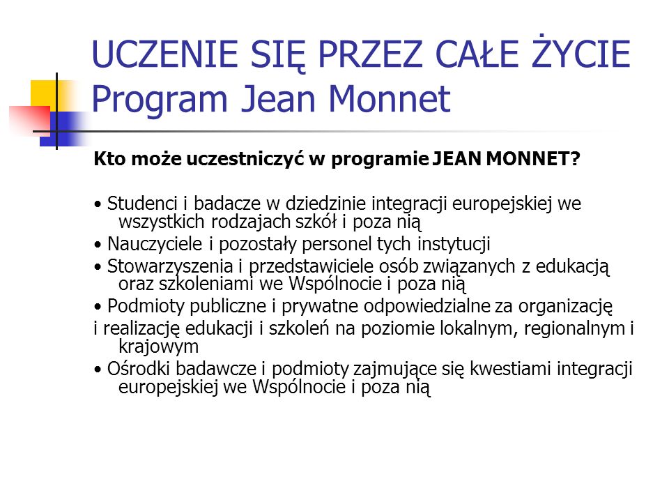 UCZENIE SIĘ PRZEZ CAŁE ŻYCIE Program Jean Monnet Kto może uczestniczyć w programie JEAN MONNET.