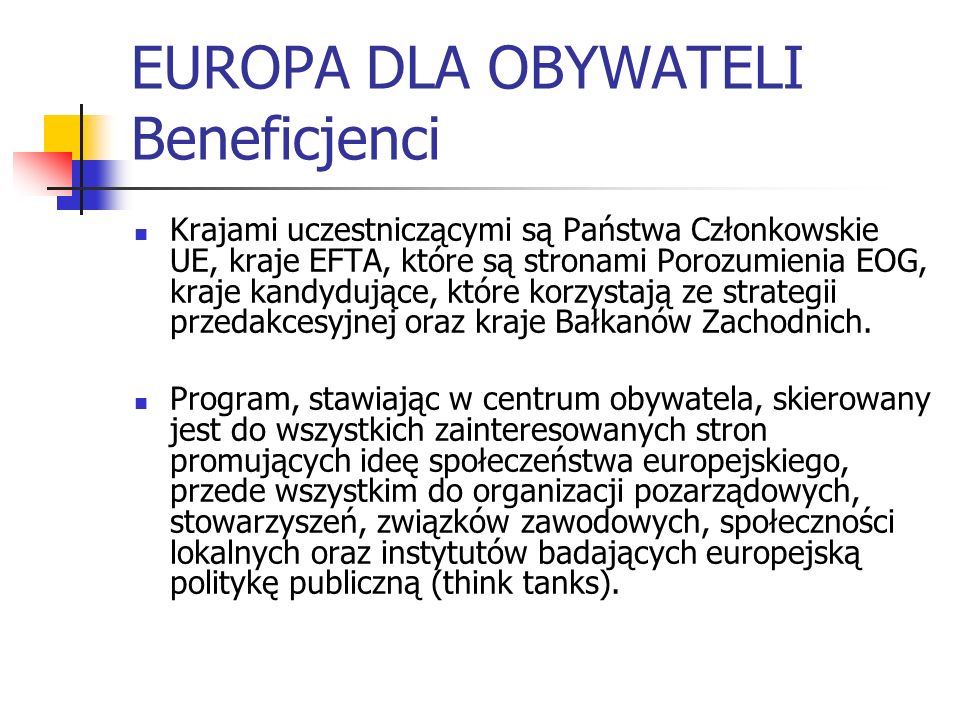 EUROPA DLA OBYWATELI Beneficjenci Krajami uczestniczącymi są Państwa Członkowskie UE, kraje EFTA, które są stronami Porozumienia EOG, kraje kandydujące, które korzystają ze strategii przedakcesyjnej oraz kraje Bałkanów Zachodnich.
