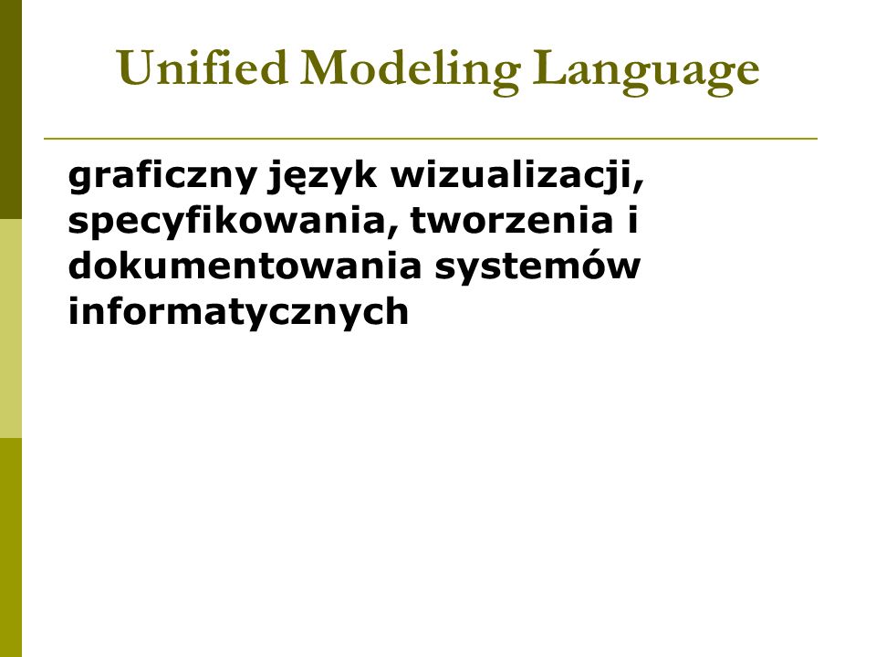 Unified Modeling Language graficzny język wizualizacji, specyfikowania, tworzenia i dokumentowania systemów informatycznych