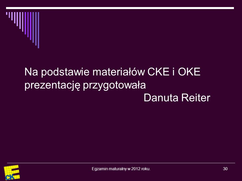 Egzamin maturalny w 2012 roku.30 Na podstawie materiałów CKE i OKE prezentację przygotowała Danuta Reiter