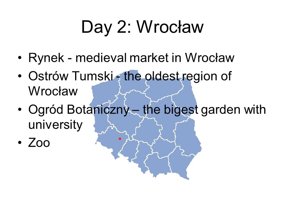 Day 2: Wrocław Rynek - medieval market in Wrocław Ostrów Tumski - the oldest region of Wrocław Ogród Botaniczny – the bigest garden with university Zoo