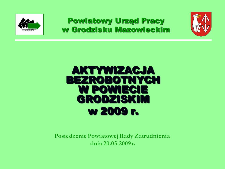 Powiatowy Urząd Pracy w Grodzisku Mazowieckim AKTYWIZACJA BEZROBOTNYCH W POWIECIE GRODZISKIM w 2009 r.