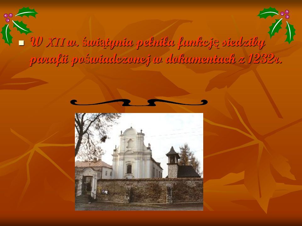 W XII w. świątynia pełniła funkcję siedziby parafii poświadczonej w dokumentach z 1232r.