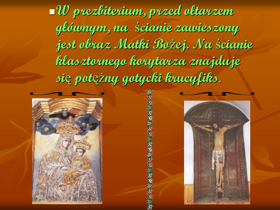 W prezbiterium, przed ołtarzem głównym, na ścianie zawieszony jest obraz Matki Bożej.