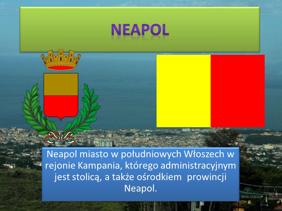 Neapol miasto w południowych Włoszech w rejonie Kampania, którego administracyjnym jest stolicą, a także ośrodkiem prowincji Neapol.