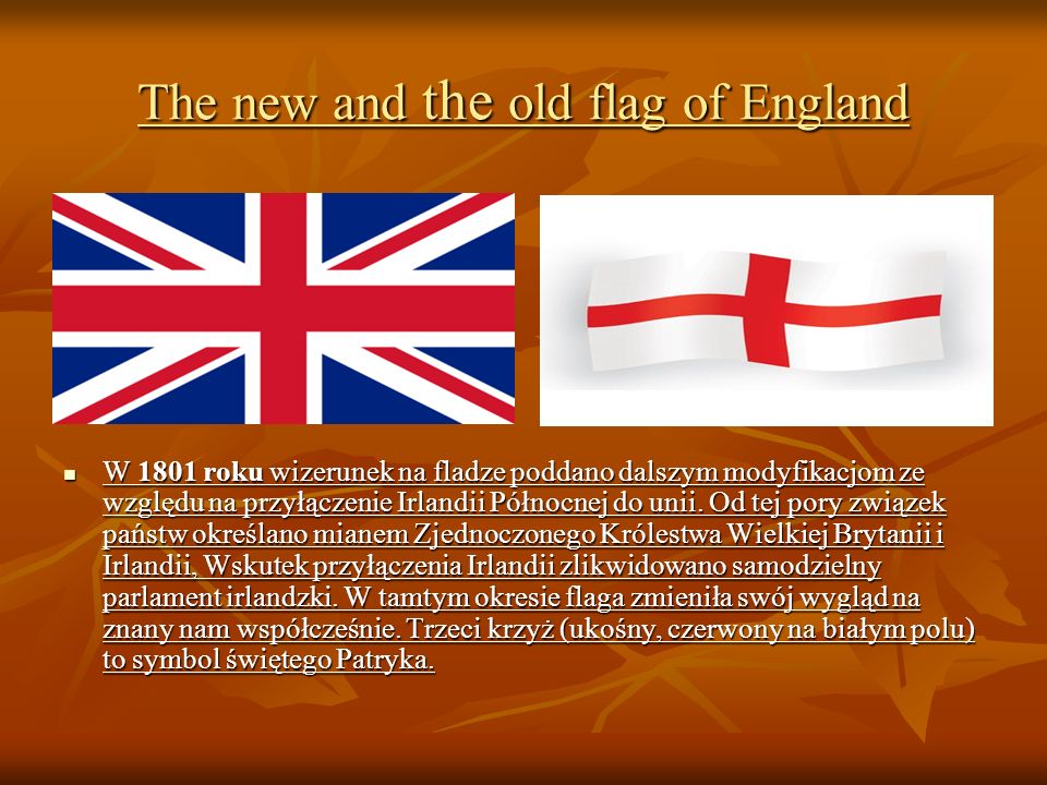 The new and the old flag of England W 1801 roku wizerunek na fladze poddano dalszym modyfikacjom ze względu na przyłączenie Irlandii Północnej do unii.