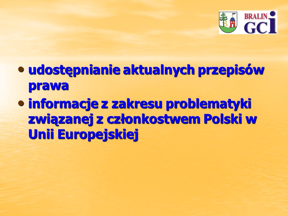 udostępnianie aktualnych przepisów prawa udostępnianie aktualnych przepisów prawa informacje z zakresu problematyki związanej z członkostwem Polski w Unii Europejskiej informacje z zakresu problematyki związanej z członkostwem Polski w Unii Europejskiej