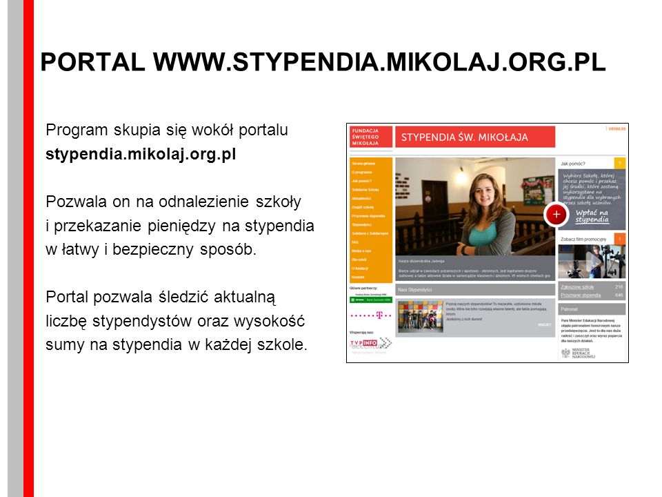 PORTAL   Program skupia się wokół portalu stypendia.mikolaj.org.pl Pozwala on na odnalezienie szkoły i przekazanie pieniędzy na stypendia w łatwy i bezpieczny sposób.