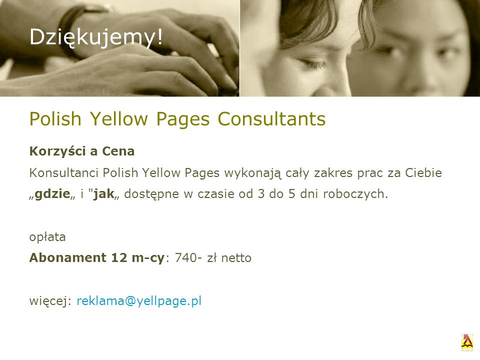 Polish Yellow Pages Consultants Korzyści a Cena Konsultanci Polish Yellow Pages wykonają cały zakres prac za Ciebie gdzie i jak dostępne w czasie od 3 do 5 dni roboczych.