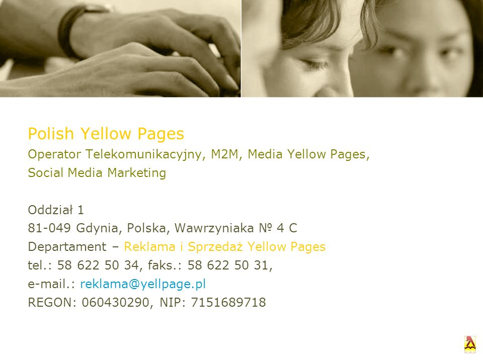 Polish Yellow Pages Operator Telekomunikacyjny, M2M, Media Yellow Pages, Social Media Marketing Oddział Gdynia, Polska, Wawrzyniaka 4 C Departament – Reklama i Sprzedaż Yellow Pages tel.: , faks.: ,  .: REGON: , NIP: