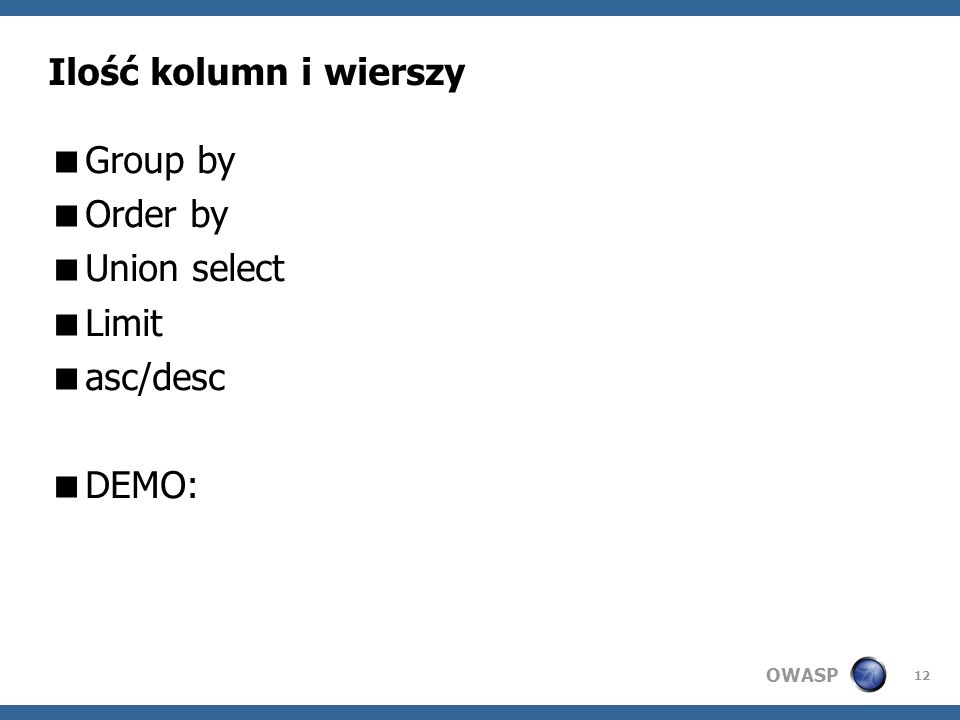 OWASP 12 Ilość kolumn i wierszy Group by Order by Union select Limit asc/desc DEMO: