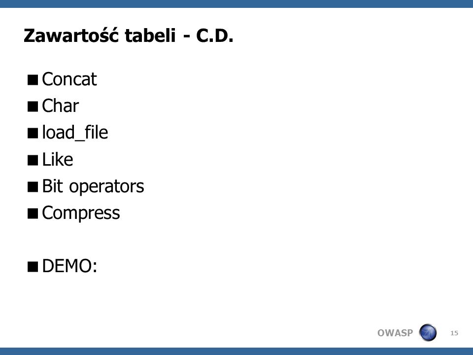 OWASP 15 Zawartość tabeli - C.D. Concat Char load_file Like Bit operators Compress DEMO: