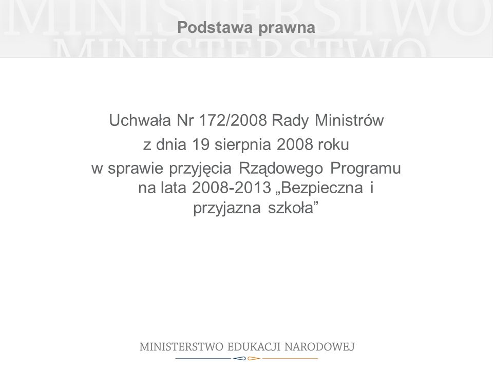 Podstawa prawna Uchwała Nr 172/2008 Rady Ministrów z dnia 19 sierpnia 2008 roku w sprawie przyjęcia Rządowego Programu na lata Bezpieczna i przyjazna szkoła
