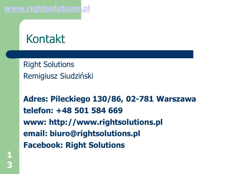 13 Kontakt Right Solutions Remigiusz Siudziński Adres: Pileckiego 130/86, Warszawa telefon: www:     Facebook: Right Solutions