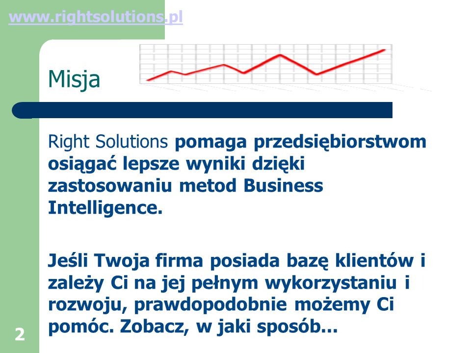 2 Misja Right Solutions pomaga przedsiębiorstwom osiągać lepsze wyniki dzięki zastosowaniu metod Business Intelligence.