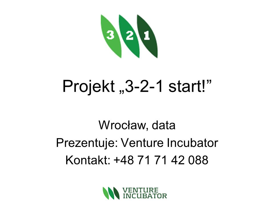 Projekt start! Wrocław, data Prezentuje: Venture Incubator Kontakt: