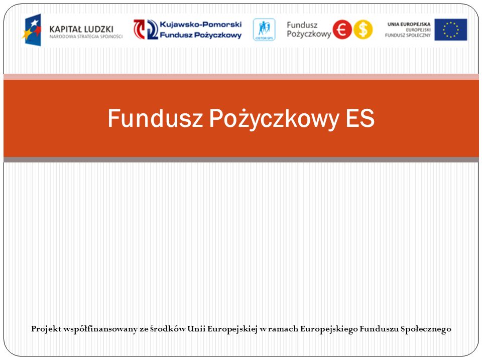 Fundusz Pożyczkowy ES Projekt współfinansowany ze ś rodków Unii Europejskiej w ramach Europejskiego Funduszu Społecznego