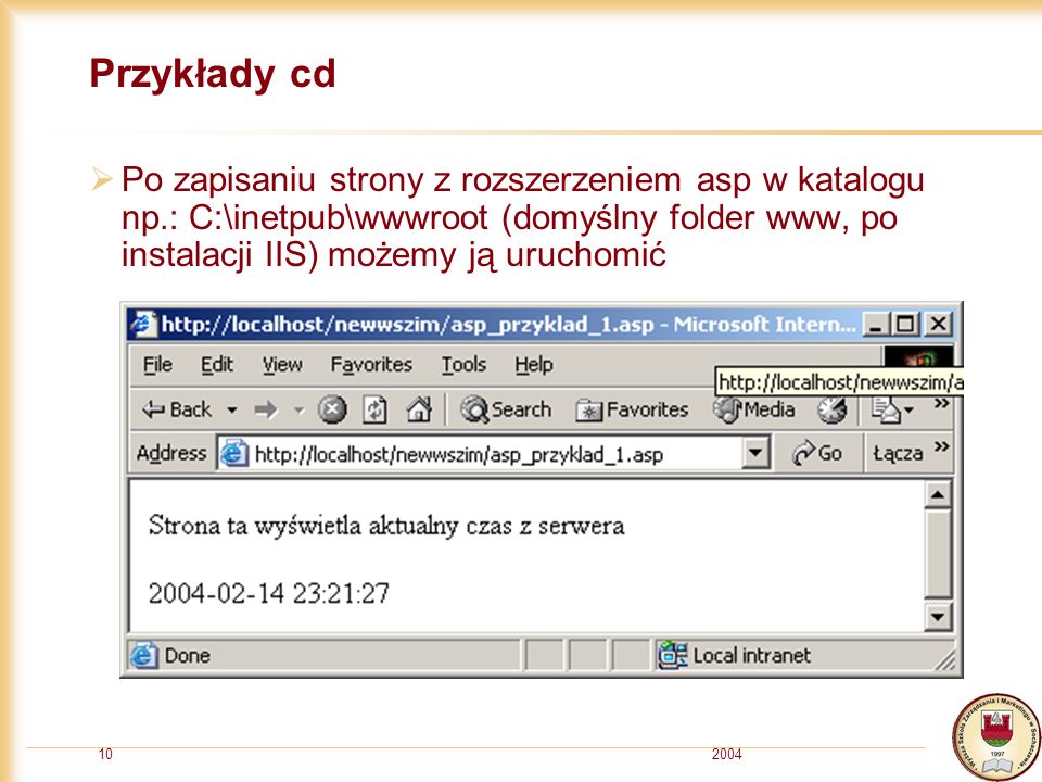 Przykłady cd Po zapisaniu strony z rozszerzeniem asp w katalogu np.: C:\inetpub\wwwroot (domyślny folder www, po instalacji IIS) możemy ją uruchomić