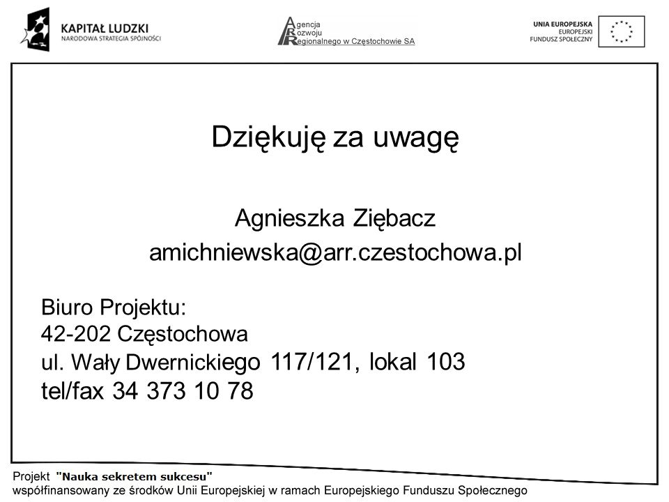Dziękuję za uwagę Agnieszka Ziębacz Biuro Projektu: Częstochowa ul.