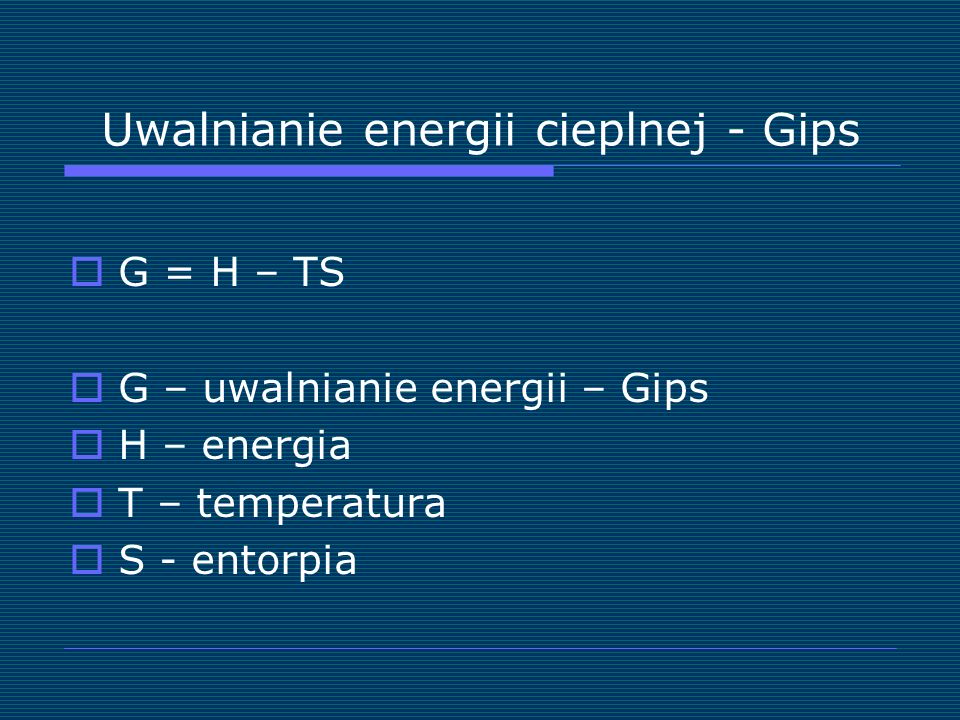 Uwalnianie energii cieplnej - Gips G = H – TS G – uwalnianie energii – Gips H – energia T – temperatura S - entorpia