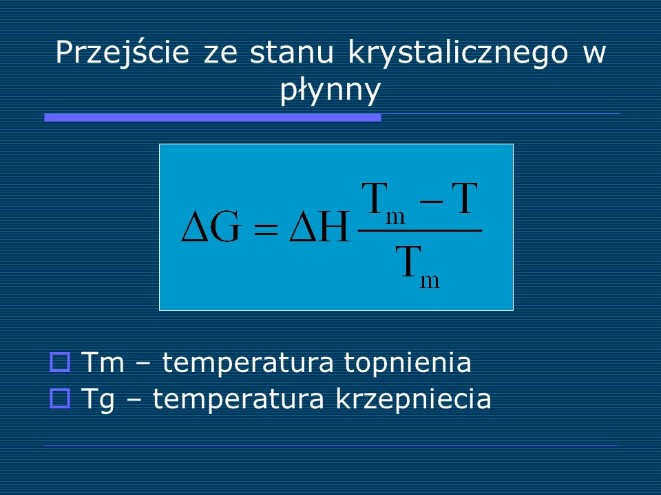 Przejście ze stanu krystalicznego w płynny Tm – temperatura topnienia Tg – temperatura krzepniecia
