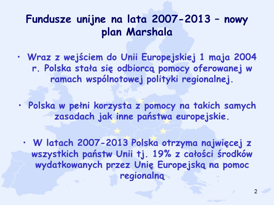 2 Fundusze unijne na lata – nowy plan Marshala Wraz z wejściem do Unii Europejskiej 1 maja 2004 r.