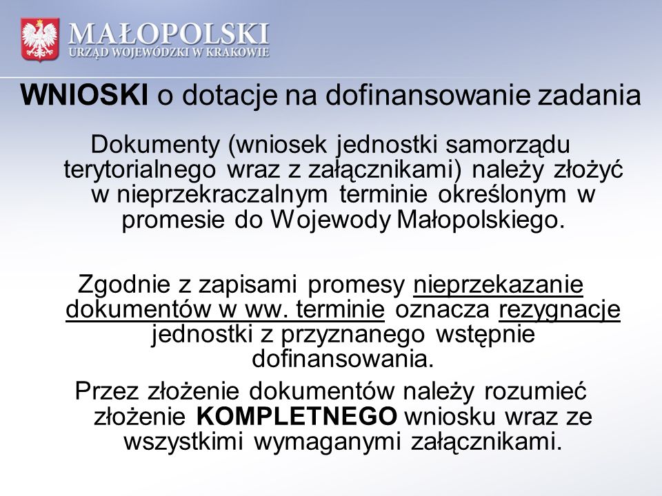 Dokumenty (wniosek jednostki samorządu terytorialnego wraz z załącznikami) należy złożyć w nieprzekraczalnym terminie określonym w promesie do Wojewody Małopolskiego.