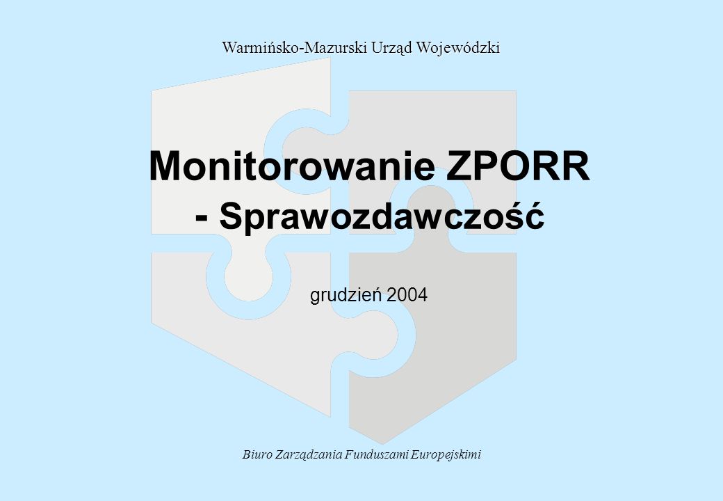 Biuro Zarządzania Funduszami Europejskimi Monitorowanie ZPORR - Sprawozdawczość grudzień 2004 Warmińsko-Mazurski Urząd Wojewódzki