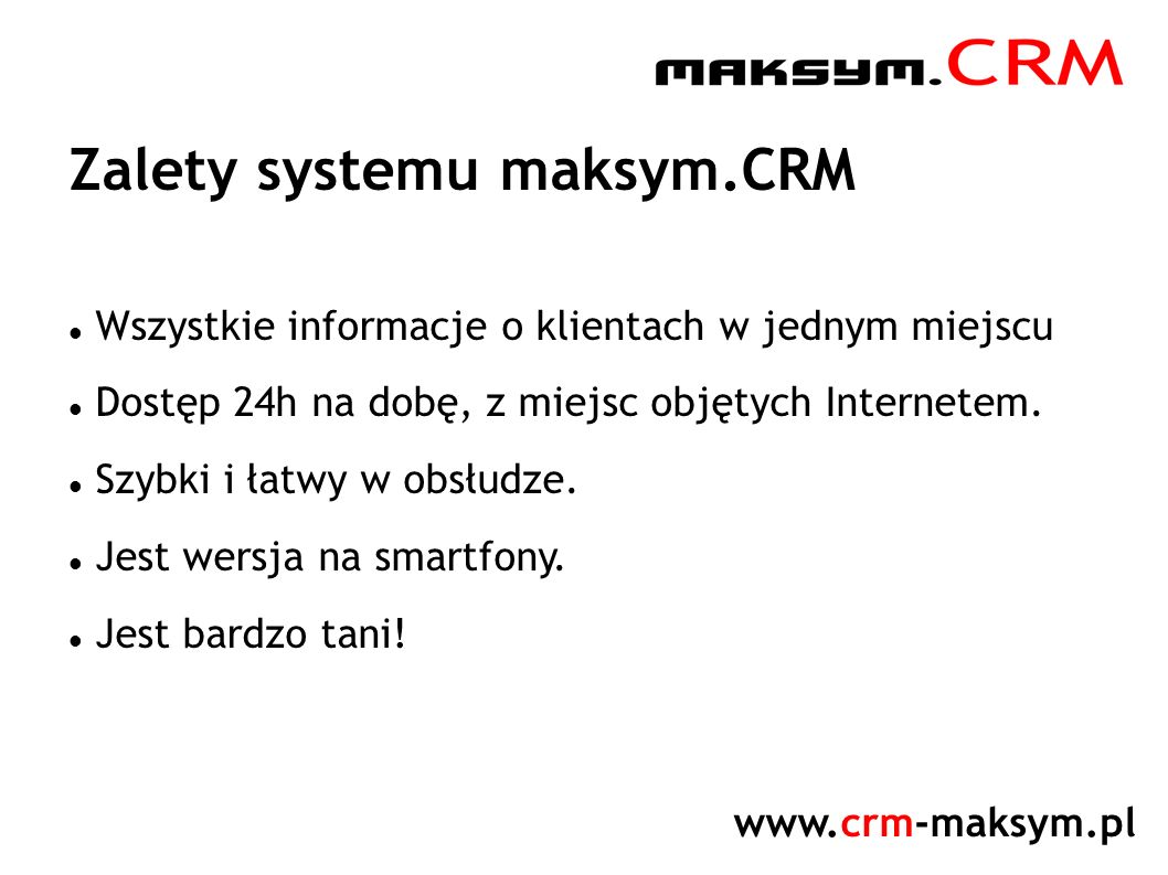 Zalety systemu maksym.CRM Wszystkie informacje o klientach w jednym miejscu Dostęp 24h na dobę, z miejsc objętych Internetem.