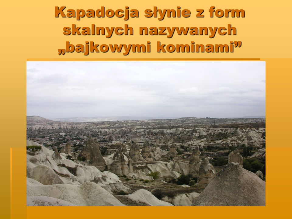 Kapadocja słynie z form skalnych nazywanych bajkowymi kominami