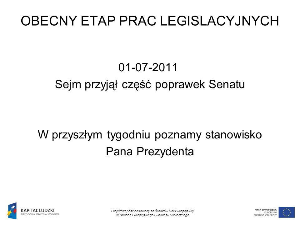 11 OBECNY ETAP PRAC LEGISLACYJNYCH Sejm przyjął część poprawek Senatu W przyszłym tygodniu poznamy stanowisko Pana Prezydenta Projekt współfinansowany ze środków Unii Europejskiej w ramach Europejskiego Funduszu Społecznego