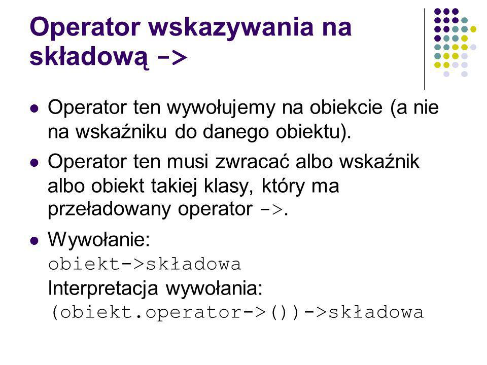 Operator wskazywania na składową -> Operator ten wywołujemy na obiekcie (a nie na wskaźniku do danego obiektu).