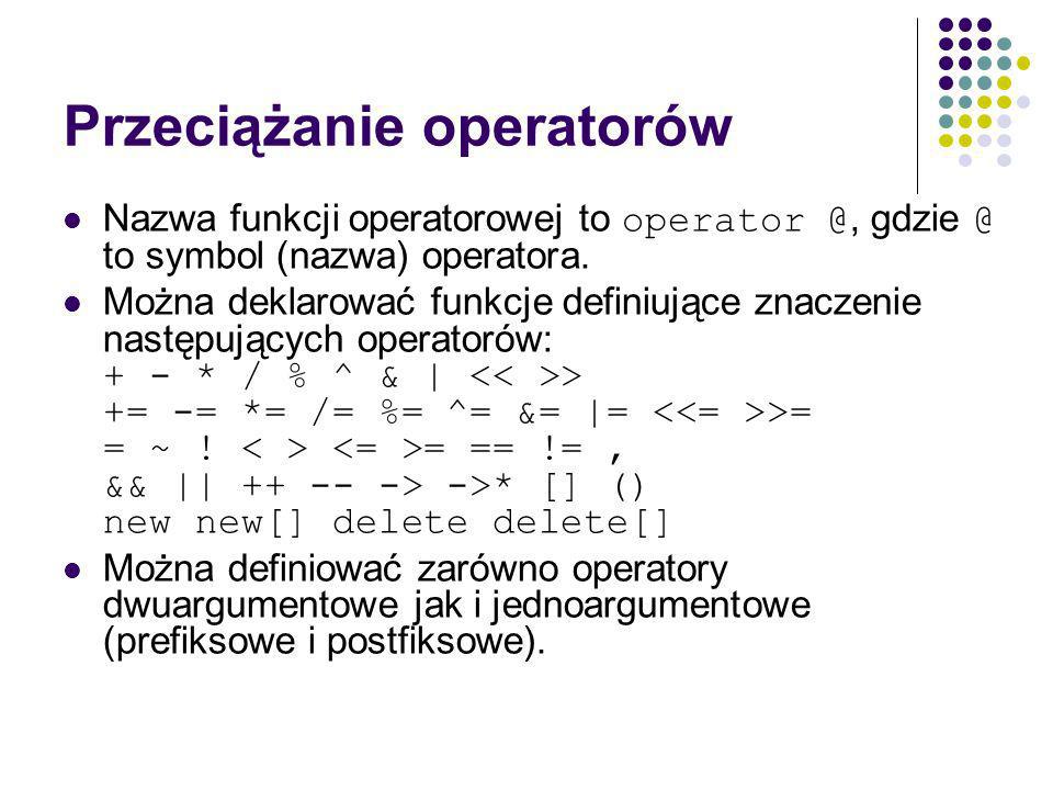 Przeciążanie operatorów Nazwa funkcji operatorowej to  to symbol (nazwa) operatora.