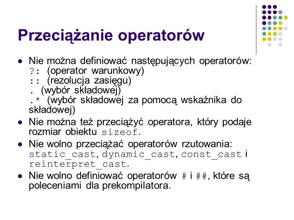Przeciążanie operatorów Nie można definiować następujących operatorów: : (operator warunkowy) :: (rezolucja zasięgu).