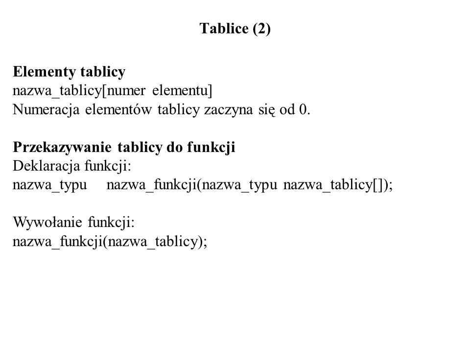 Tablice (2) Elementy tablicy nazwa_tablicy[numer elementu] Numeracja elementów tablicy zaczyna się od 0.