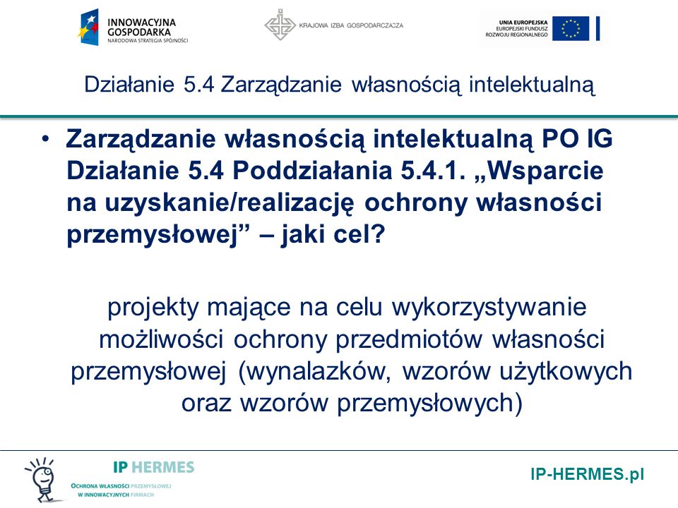 IP-HERMES.pl Działanie 5.4 Zarządzanie własnością intelektualną Zarządzanie własnością intelektualną PO IG Działanie 5.4 Poddziałania