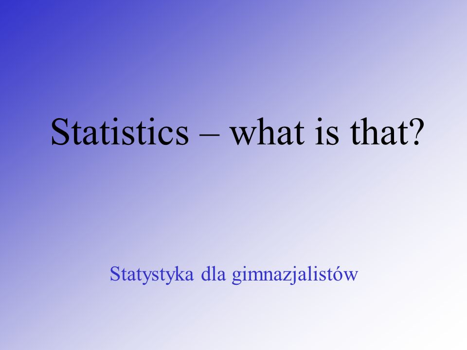 Statistics – what is that Statystyka dla gimnazjalistów