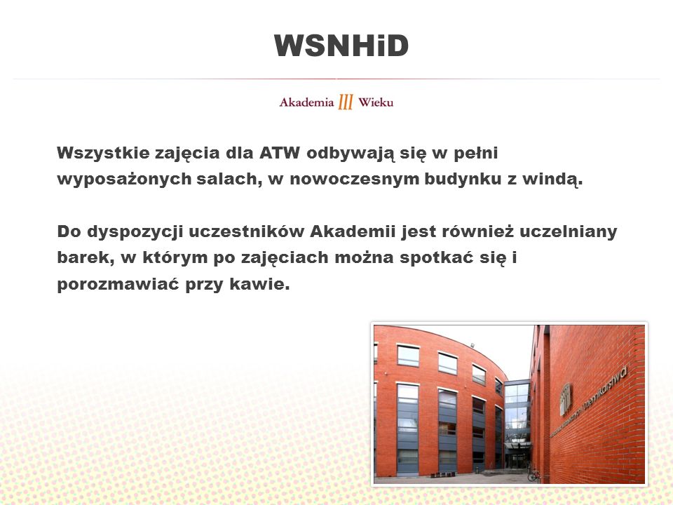 WSNHiD Wszystkie zajęcia dla ATW odbywają się w pełni wyposażonych salach, w nowoczesnym budynku z windą.