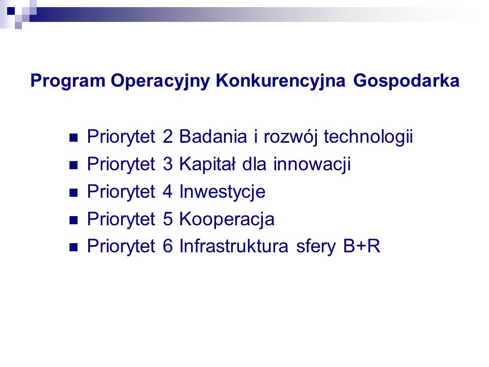 Program Operacyjny Konkurencyjna Gospodarka Priorytet 2 Badania i rozwój technologii Priorytet 3 Kapitał dla innowacji Priorytet 4 Inwestycje Priorytet 5 Kooperacja Priorytet 6 Infrastruktura sfery B+R