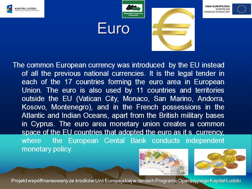 Projekt współfinansowany ze środków Unii Europejskiej w ramach Programu Operacyjnego Kapitał Ludzki Euro The common European currency was introduced by the EU instead of all the previous national currencies.