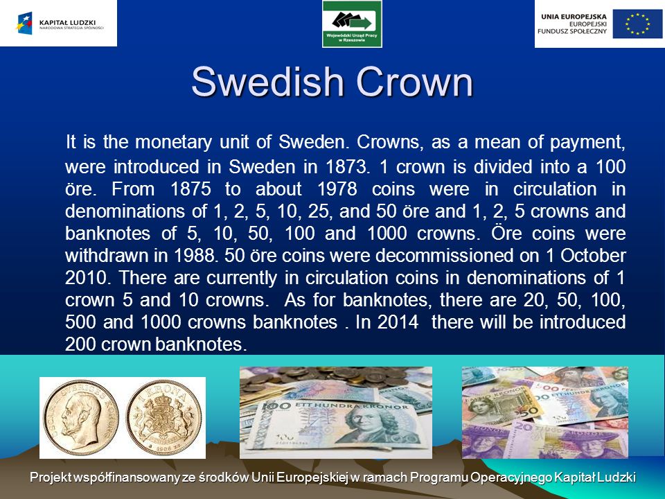 Swedish Crown It is the monetary unit of Sweden.