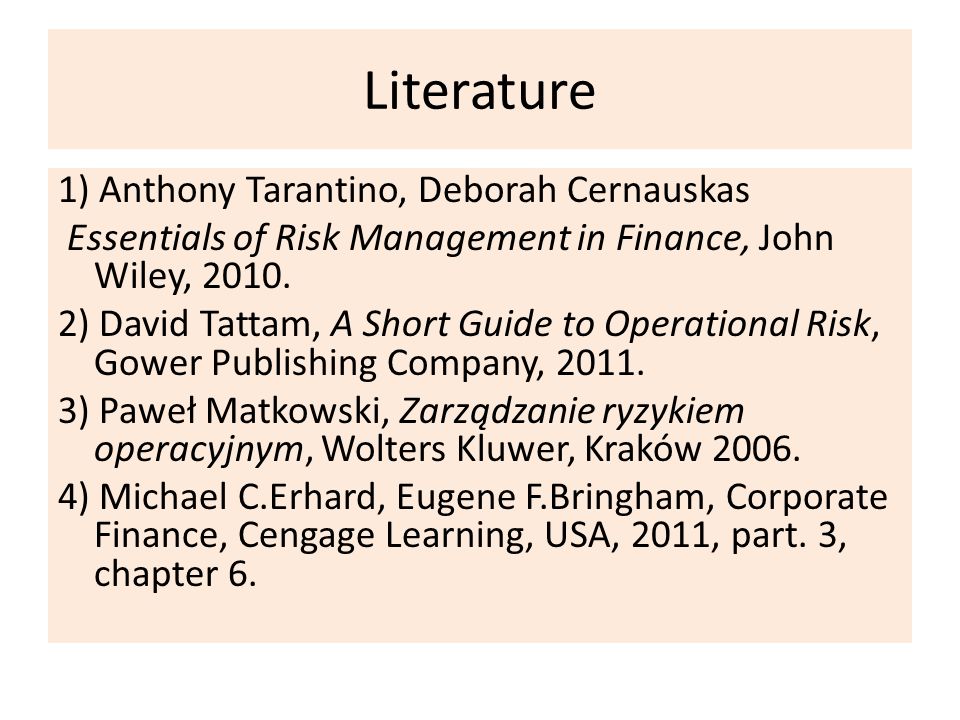 Literature 1) Anthony Tarantino, Deborah Cernauskas Essentials of Risk Management in Finance, John Wiley, 2010.