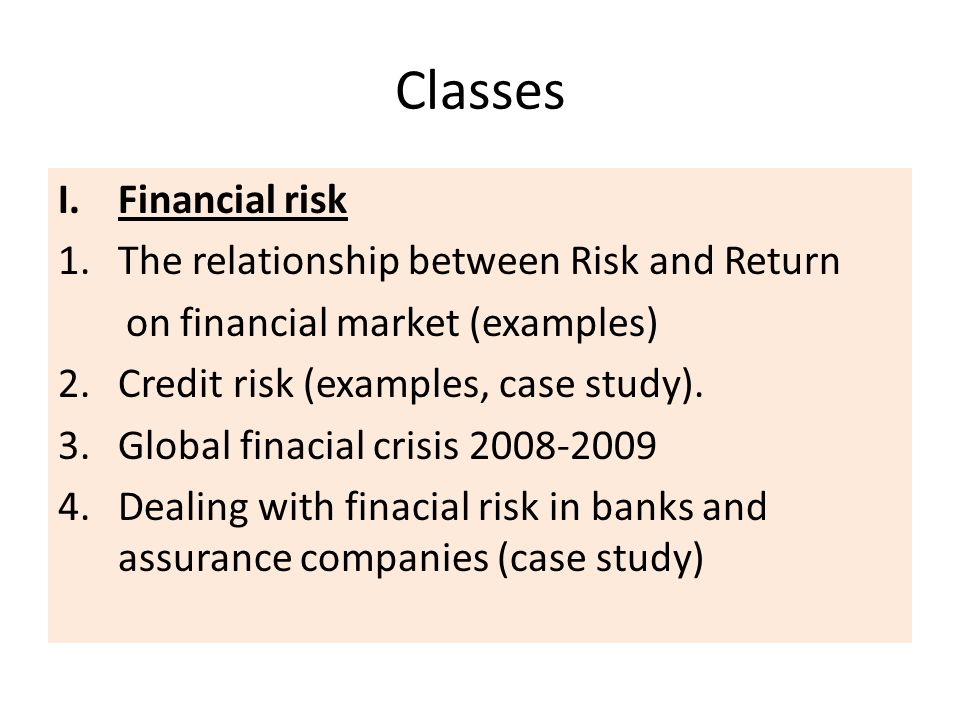 Classes I.Financial risk 1.The relationship between Risk and Return on financial market (examples) 2.Credit risk (examples, case study).