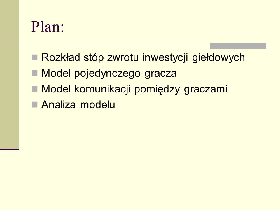 Plan: Rozkład stóp zwrotu inwestycji giełdowych Model pojedynczego gracza Model komunikacji pomiędzy graczami Analiza modelu