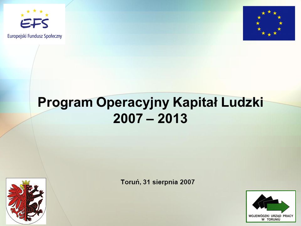 Toruń, 31 sierpnia 2007 Program Operacyjny Kapitał Ludzki 2007 – 2013